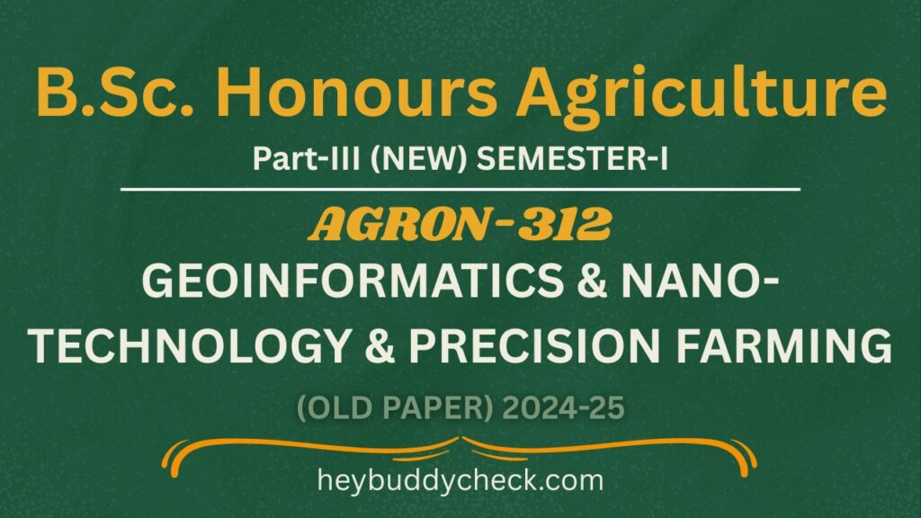 AGRON-312 GEOINFORMATICS & NANO-TECHNOLOGY & PRECISION FARMING OLD PAPER 2024-25 NEW