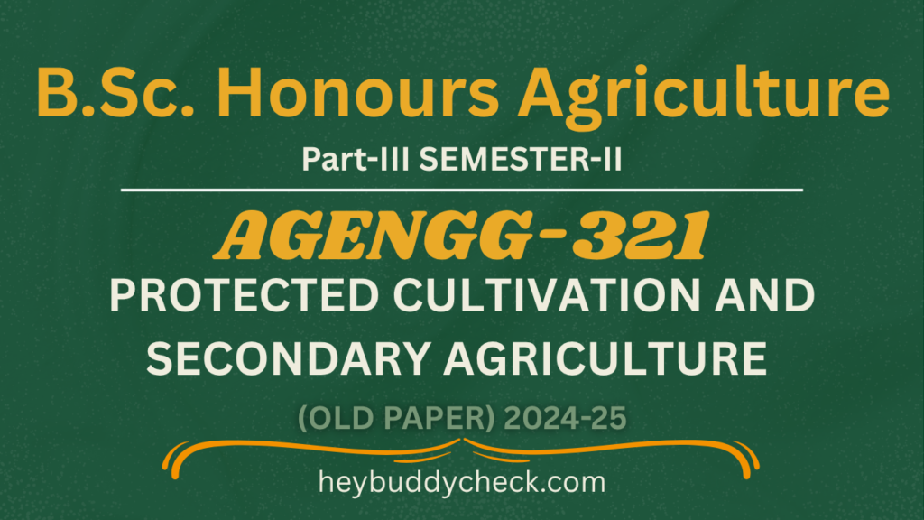 AGENGG-321 PROTECTED CULTIVATION AND SECONDARY AGRICULTURE 2024-25 BSC HONS AGRICULTURE