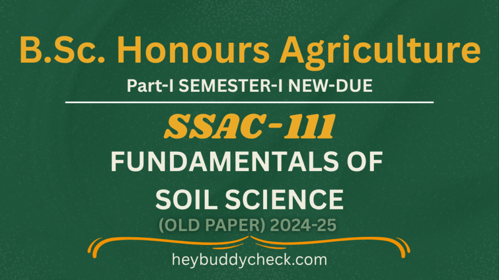 SSAC-111 FUNDAMENTALS OF SOIL SCINCE OLD PAPER 2024-25 VERY NEW DUE BSC HONS AGRICULTURE