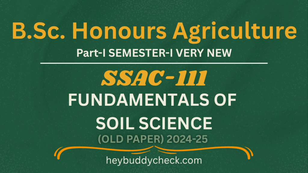 SSAC-111 FUNDAMENTALS OF SOIL SCINCE OLD PAPER 2024-25 VERY NEW BSC HONS AGRICULTURE