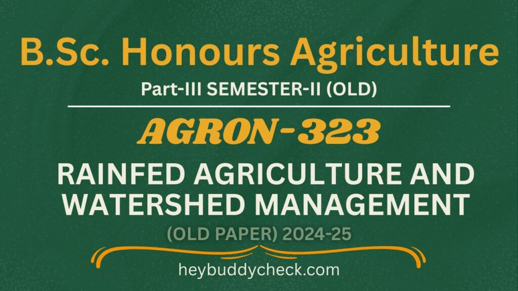 AGRON-323 Rainfed Agriculture & Watershed Management (Old paper) 2024-25 OLD BSC HONS AGRICULTURE